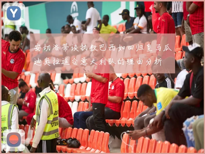 安切洛蒂谈执教巴西如回归皇马瓜迪奥拉适合意大利队的理由分析