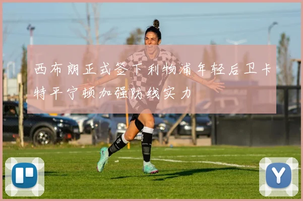 西布朗正式签下利物浦年轻后卫卡特平宁顿加强防线实力